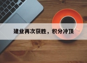 米兰体育网页-建业再次获胜，积分冲顶