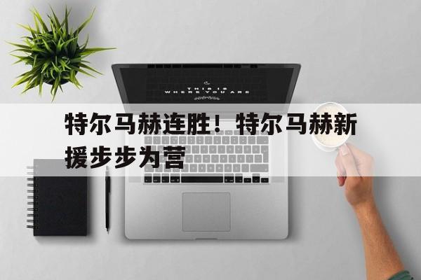 特尔马赫连胜！特尔马赫新援步步为营